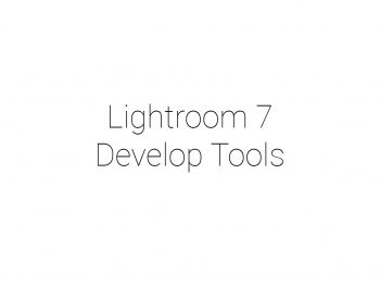 Lesson 9A: Lesson 07 Lightroom Develop Tools