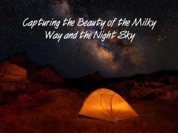 Capturing the Beauty of the Milky Way and The Night Sky